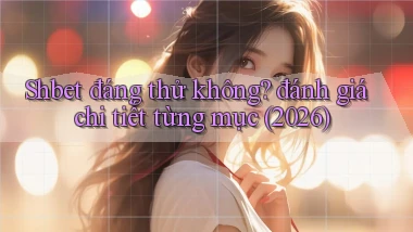 Shbet đáng thử không đánh giá chi tiết từng mục (2026)