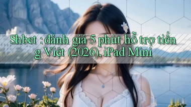 Shbet đánh giá 5 phút hỗ trợ tiếng Việt (2026), iPad Mini