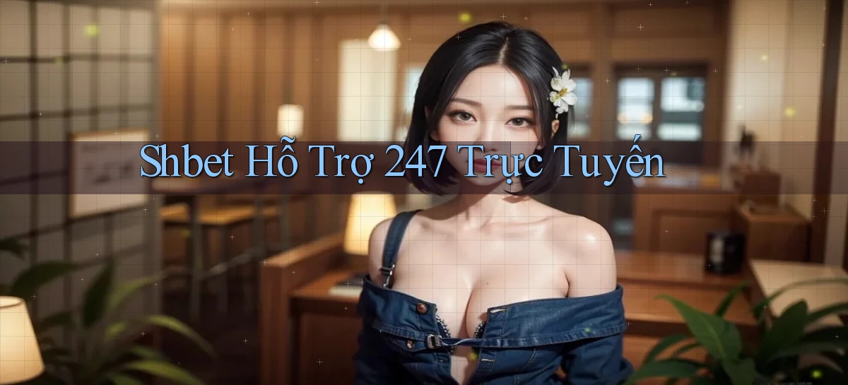 shbet  hỗ trợ 24／7 trực tuyến