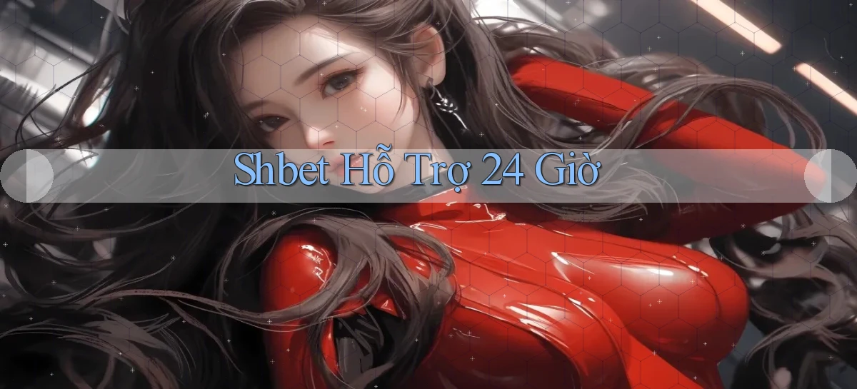 shbet  hỗ trợ 24 giờ
