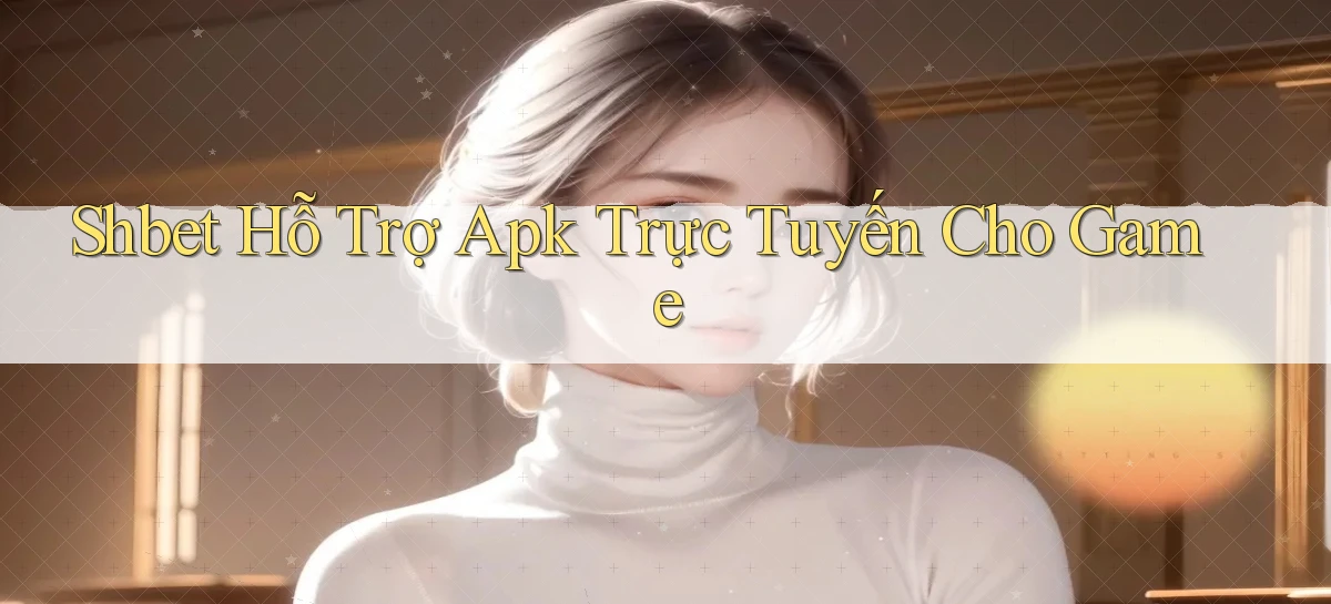 shbet  hỗ trợ apk trực tuyến cho game