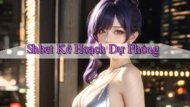 shbet  kế hoạch dự phòng