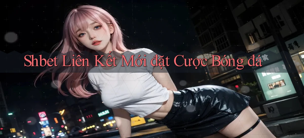 shbet  liên kết mới đặt cược bóng đá