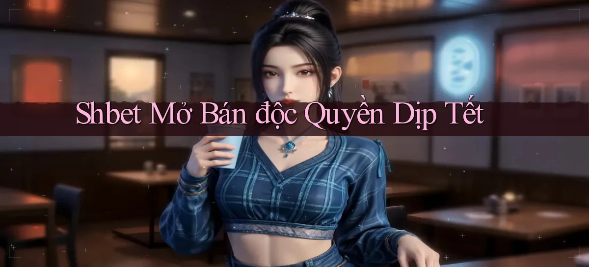 shbet  mở bán độc quyền dịp tết