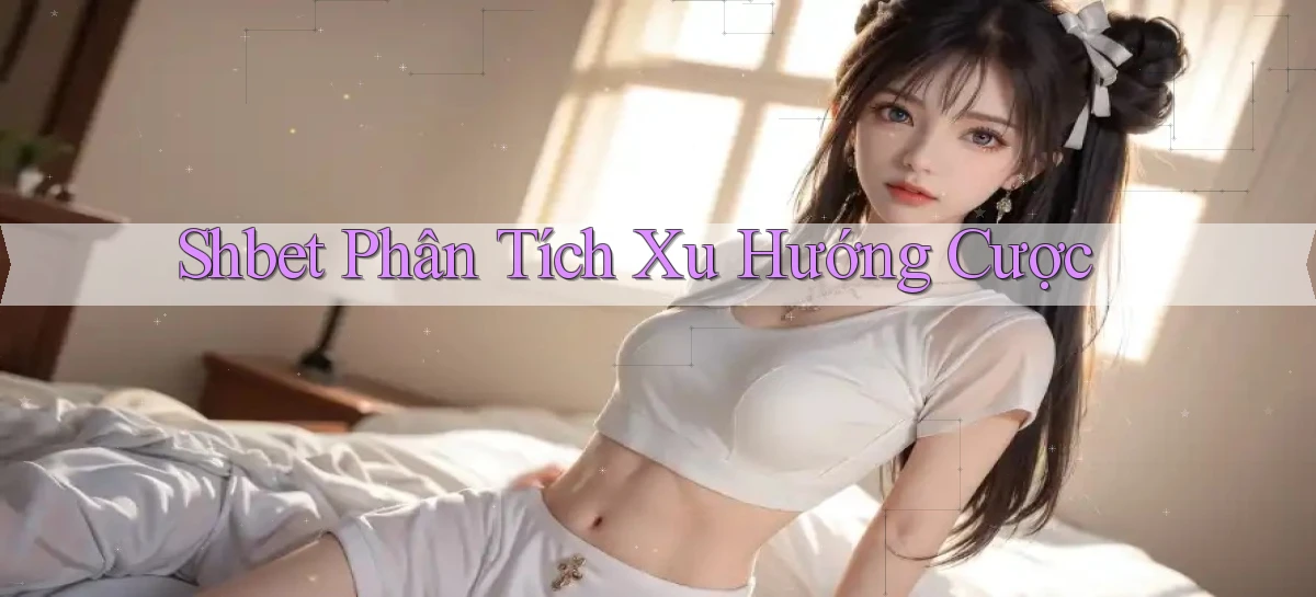 shbet  phân tích xu hướng cược