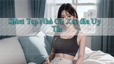 shbet  top nhà cái xóc đĩa uy tín