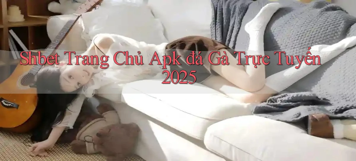shbet  trang chủ apk đá gà trực tuyến 2025