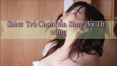 shbet  trò chơi bắn súng đổi thưởng