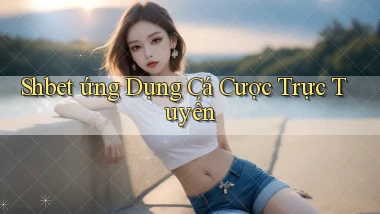shbet  ứng dụng cá cược trực tuyến