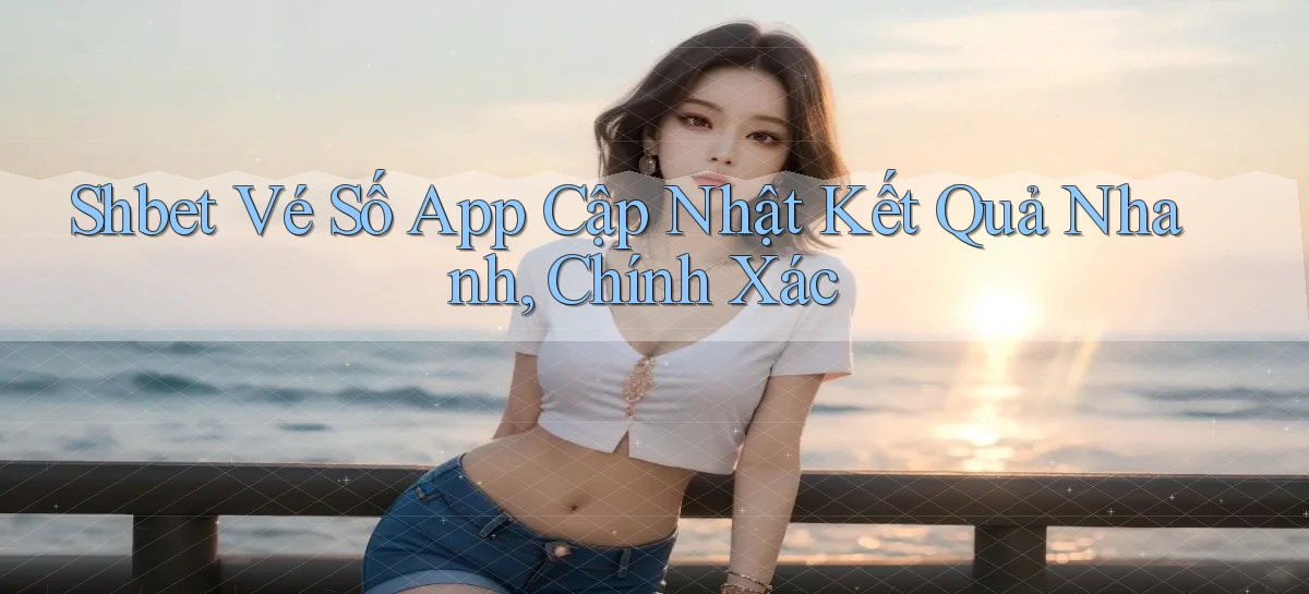 shbet  vé số app cập nhật kết quả nhanh, chính xác