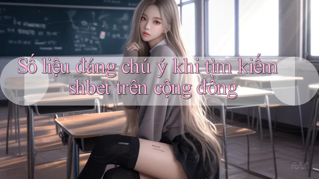 Số liệu đáng chú ý khi tìm kiếm shbet trên cộng đồng Số liệu đáng chú ý khi tìm kiếm shbet trên cộng đồng