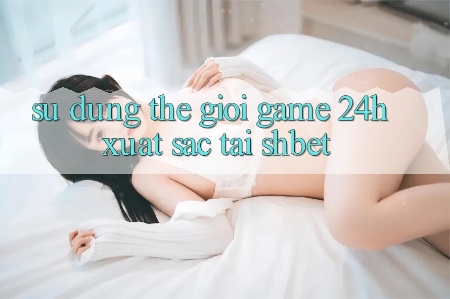Sử dụng Thế Giới Game 24h Xuất sắc Tại Shbet