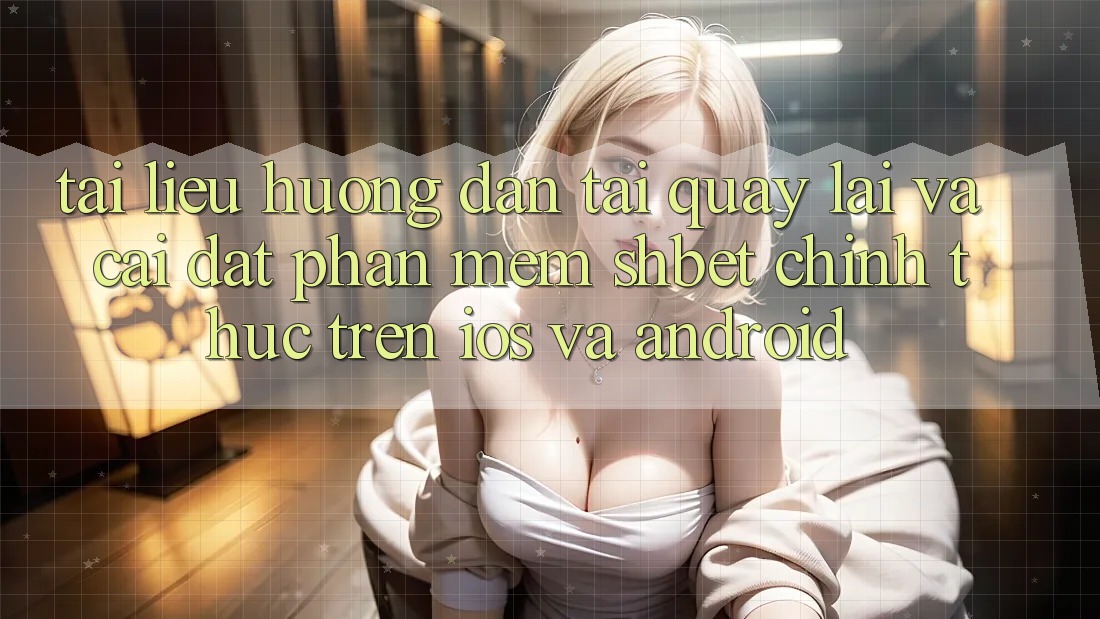 Tài liệu hướng dẫn Tải quay lại Và Cài Đặt Phần mềm Shbet Chính Thức Trên iOS Và Android