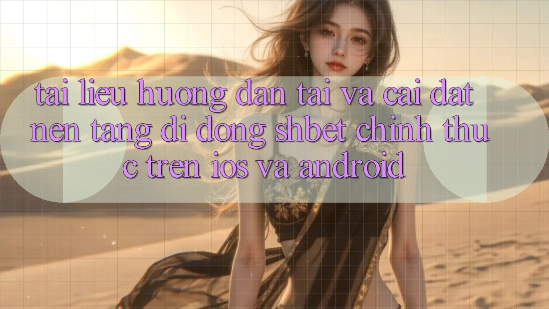 Tài liệu hướng dẫn Tải Và Cài Đặt Nền tảng di động Shbet Chính Thức Trên iOS Và Android Tài liệu hướng dẫn Tải Và Cài Đặt Nền tảng di động Shbet Chính Thức Trên iOS Và Android