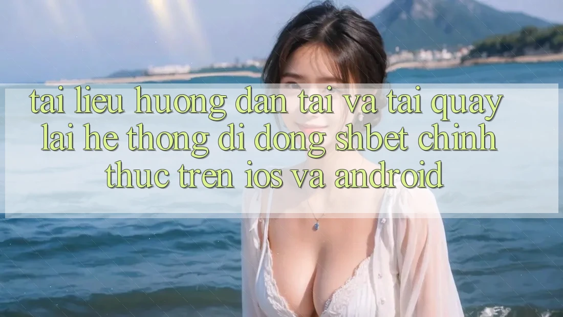 Tài liệu hướng dẫn Tải Và Tải quay lại Hệ thống di động Shbet Chính Thức Trên iOS Và Android
