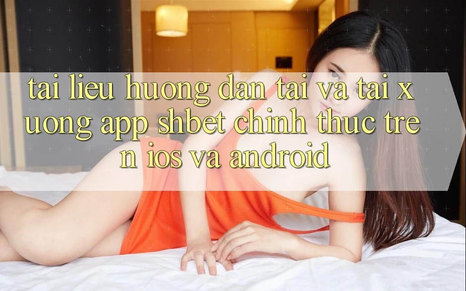 Tài liệu hướng dẫn Tải Và Tải xuống App Shbet Chính Thức Trên iOS Và Android Tài liệu hướng dẫn Tải Và Tải xuống App Shbet Chính Thức Trên iOS Và Android