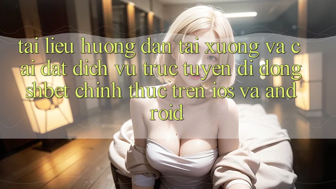 Tài liệu hướng dẫn Tải xuống Và Cài Đặt Dịch vụ trực tuyến di động Shbet Chính Thức Trên iOS Và Android Tài liệu hướng dẫn Tải xuống Và Cài Đặt Dịch vụ trực tuyến di động Shbet Chính Thức Trên iOS Và Android