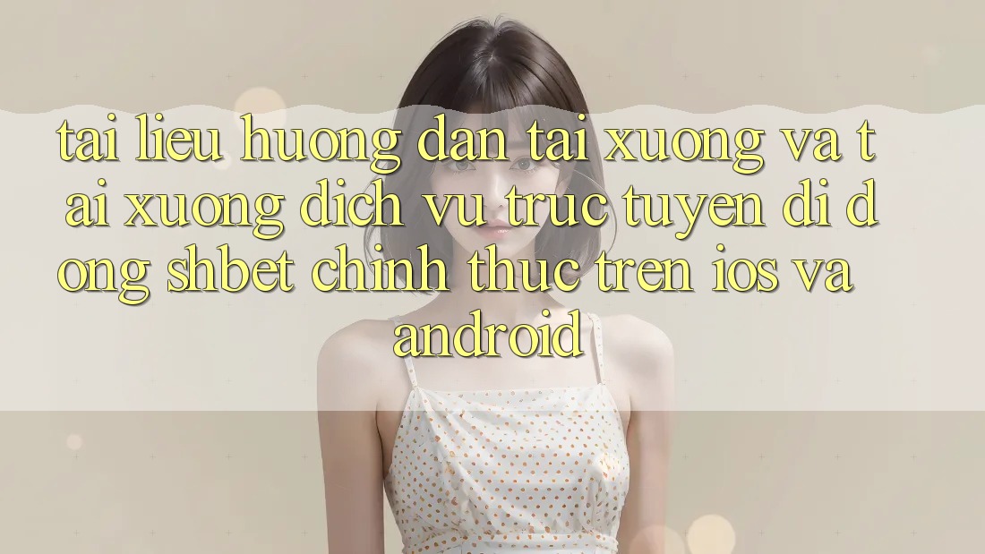 Tài liệu hướng dẫn Tải xuống Và Tải xuống Dịch vụ trực tuyến di động Shbet Chính Thức Trên iOS Và Android Tài liệu hướng dẫn Tải xuống Và Tải xuống Dịch vụ trực tuyến di động Shbet Chính Thức Trên iOS Và Android