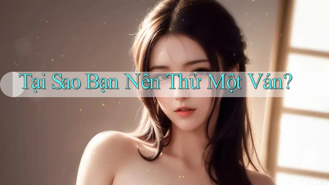 Tại Sao Bạn Nên Thử Một Ván?