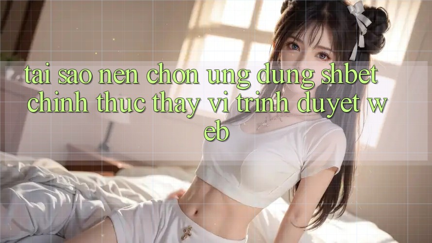 Tại Sao Nên Chọn Ứng dụng Shbet Chính Thức Thay Vì Trình Duyệt Web?