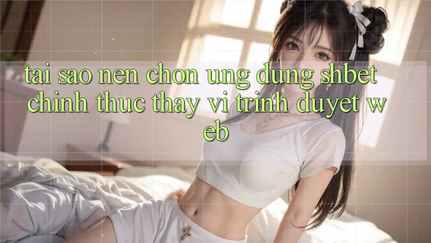 Tại Sao Nên Chọn Ứng dụng Shbet Chính Thức Thay Vì Trình Duyệt Web? Tại Sao Nên Chọn Ứng dụng Shbet Chính Thức Thay Vì Trình Duyệt Web?