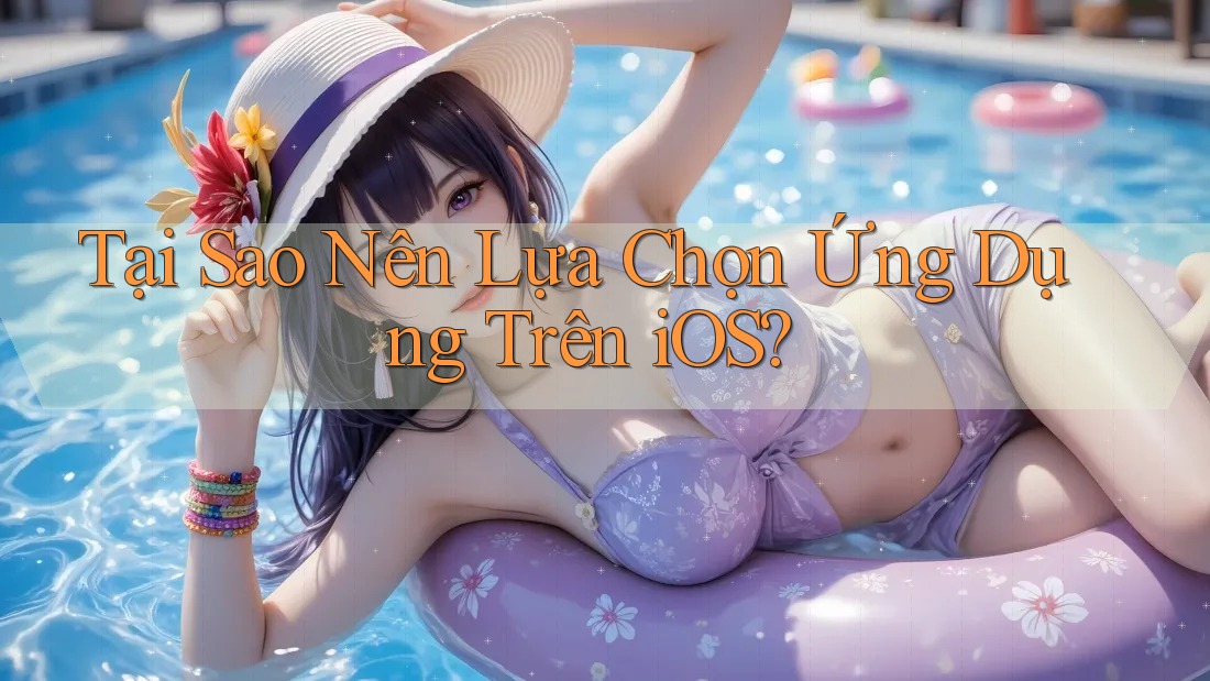 Tại Sao Nên Lựa Chọn Ứng Dụng Trên iOS? Tại Sao Nên Lựa Chọn Ứng Dụng Trên iOS?