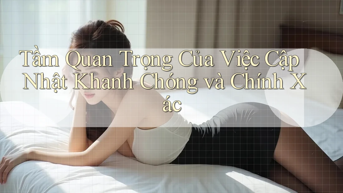Tầm Quan Trọng Của Việc Cập Nhật Khanh Chóng và Chính Xác Tầm Quan Trọng Của Việc Cập Nhật Khanh Chóng và Chính Xác