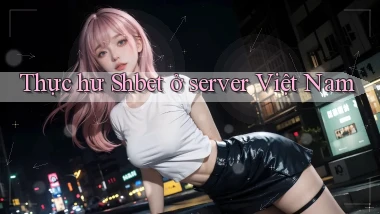 Thực hư Shbet ở server Việt Nam