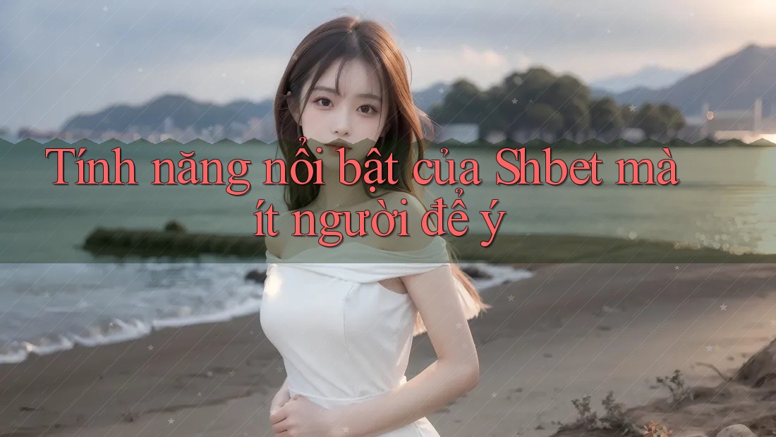 Tính năng nổi bật của Shbet mà ít người để ý