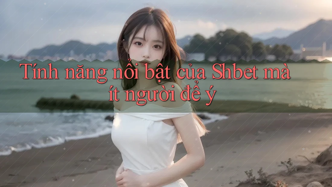 Tính năng nổi bật của Shbet mà ít người để ý