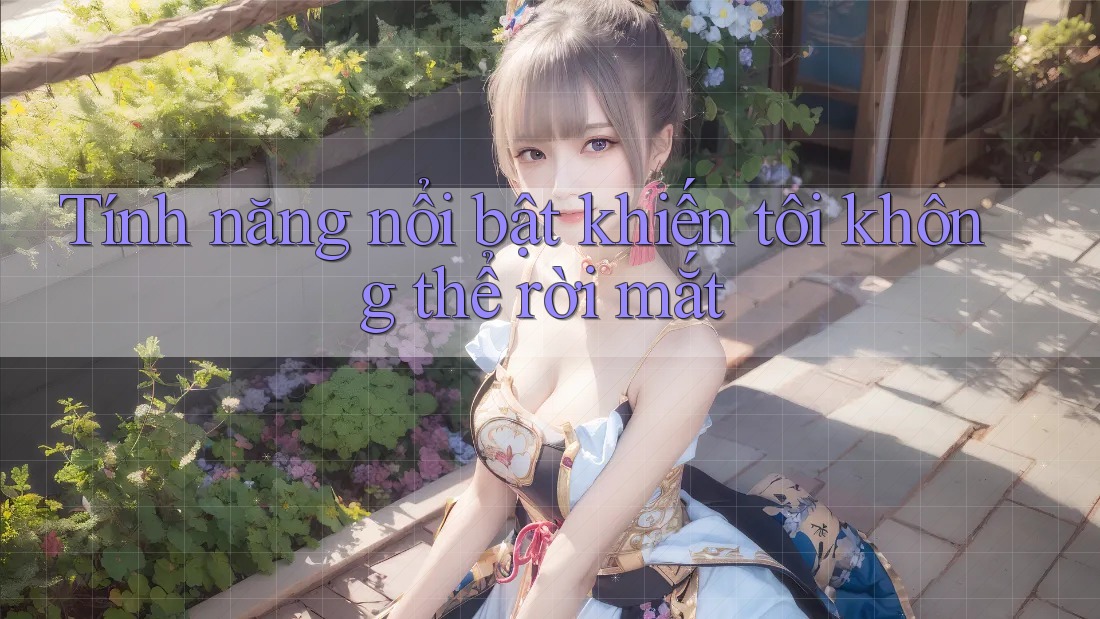 Tính năng nổi bật khiến tôi không thể rời mắt