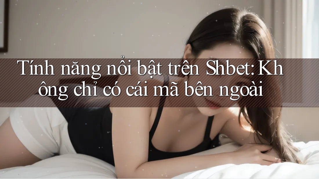Tính năng nổi bật trên Shbet: Không chỉ có cái mã bên ngoài Tính năng nổi bật trên Shbet: Không chỉ có cái mã bên ngoài
