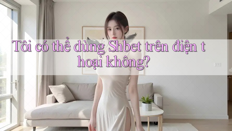 Tôi có thể dùng Shbet trên điện thoại không?