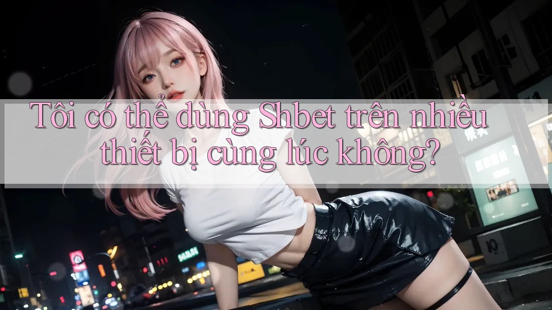 Tôi có thể dùng Shbet trên nhiều thiết bị cùng lúc không? Tôi có thể dùng Shbet trên nhiều thiết bị cùng lúc không?