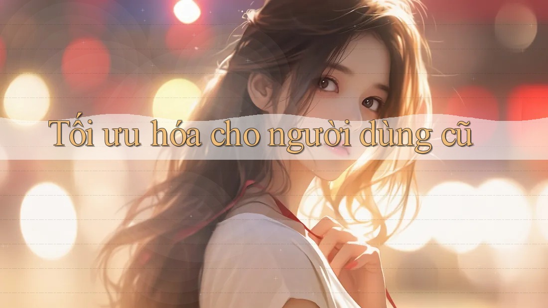 Tối ưu hóa cho người dùng cũ Tối ưu hóa cho người dùng cũ