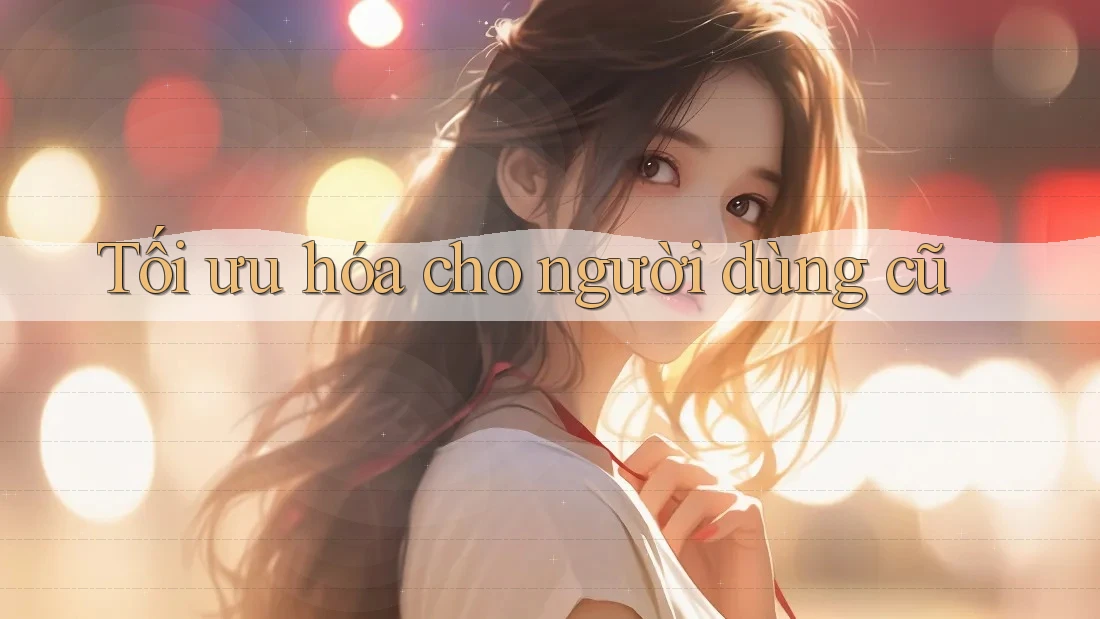 Tối ưu hóa cho người dùng cũ