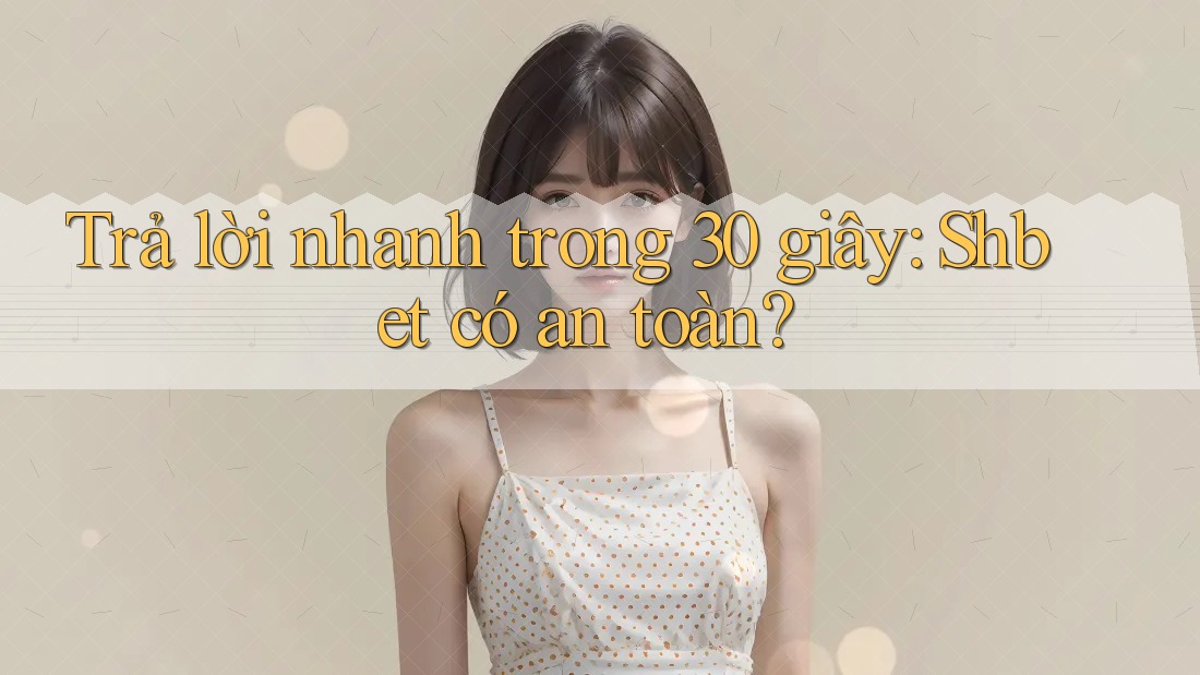 Trả lời nhanh trong 30 giây: Shbet có an toàn? Trả lời nhanh trong 30 giây: Shbet có an toàn?