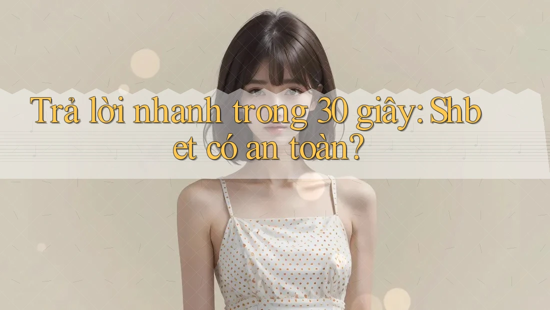 Trả lời nhanh trong 30 giây: Shbet có an toàn? Trả lời nhanh trong 30 giây: Shbet có an toàn?