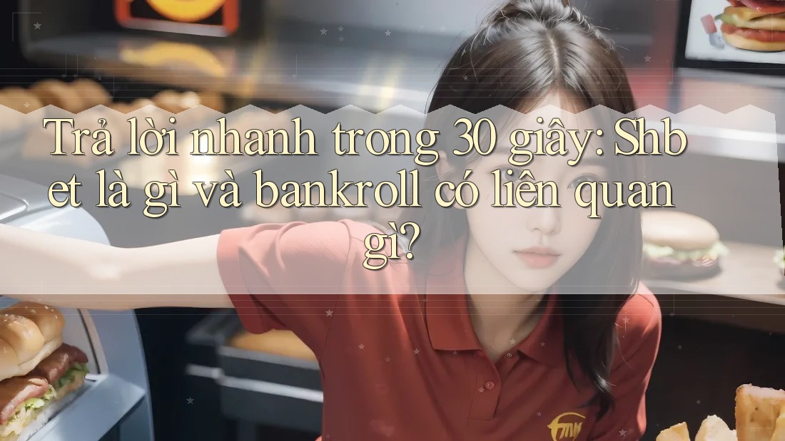Trả lời nhanh trong 30 giây: Shbet là gì và bankroll có liên quan gì? Trả lời nhanh trong 30 giây: Shbet là gì và bankroll có liên quan gì?
