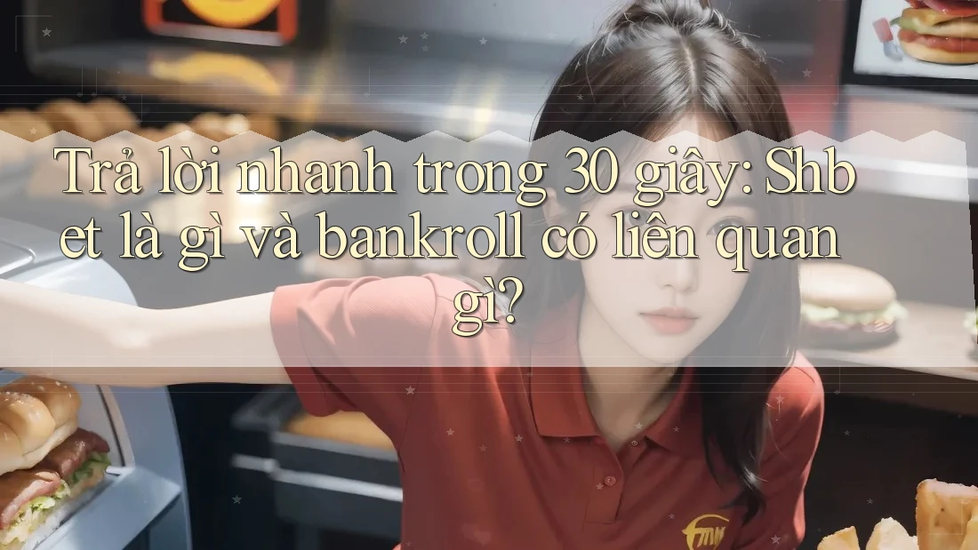 Trả lời nhanh trong 30 giây: Shbet là gì và bankroll có liên quan gì? Trả lời nhanh trong 30 giây: Shbet là gì và bankroll có liên quan gì?