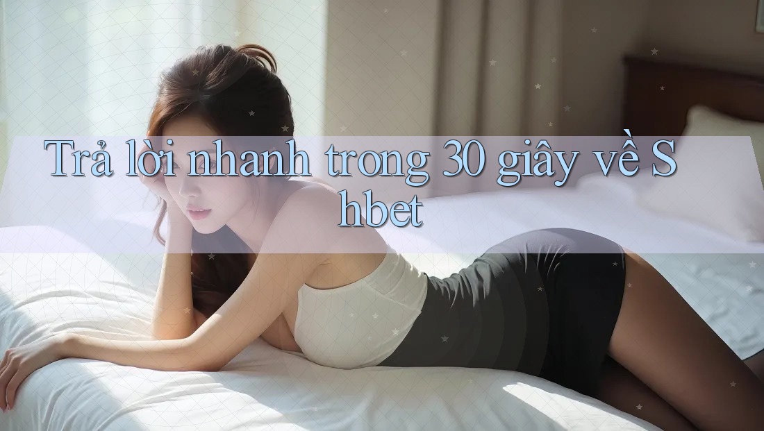 Trả lời nhanh trong 30 giây về shbet Trả lời nhanh trong 30 giây về shbet