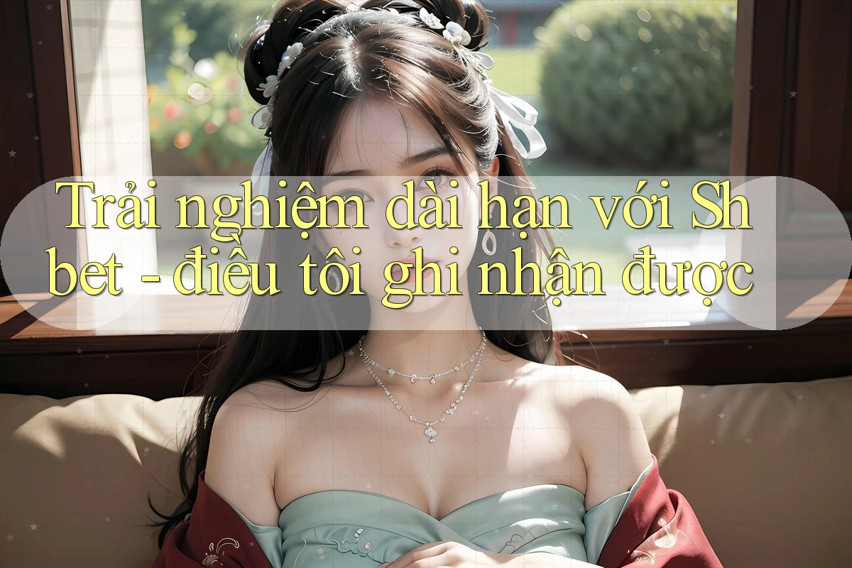 Trải nghiệm dài hạn với Shbet - điều tôi ghi nhận được Trải nghiệm dài hạn với Shbet - điều tôi ghi nhận được