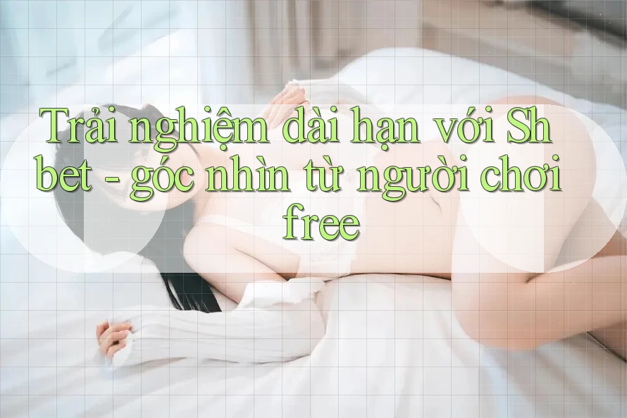 Trải nghiệm dài hạn với Shbet - góc nhìn từ người chơi free