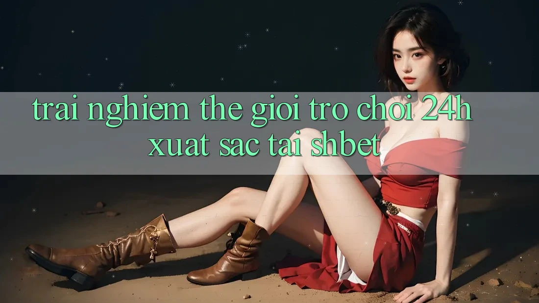 Trải nghiệm Thế Giới Trò chơi 24h Xuất sắc Tại Shbet