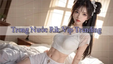 trong nước rik vip trending