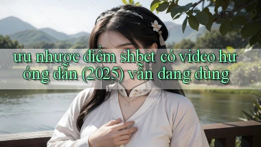 ưu nhược điểm shbet có video hướng dẫn (2025) vẫn đang dùng