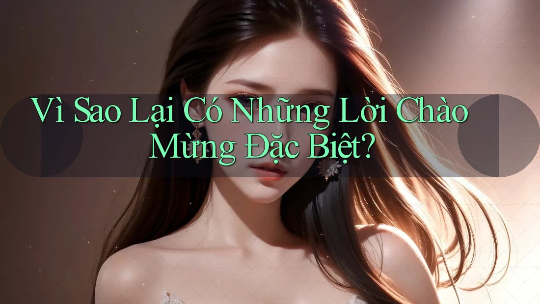 Vì Sao Lại Có Những Lời Chào Mừng Đặc Biệt?