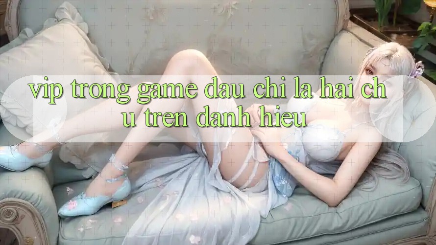 “VIP” Trong Game – Đâu Chỉ Là Hai Chữ Trên Danh Hiệu